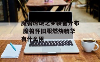 魔兽燃烧之乡装备分布 魔兽怀旧服燃烧精华有什么用