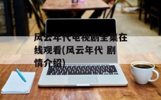 风云年代电视剧全集在线观看(风云年代 剧情介绍)