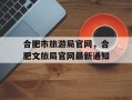 合肥市旅游局官网，合肥文旅局官网最新通知