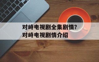 对峙电视剧全集剧情？对峙电视剧情介绍