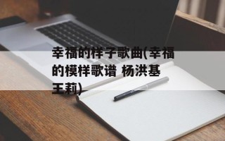 幸福的样子歌曲(幸福的模样歌谱 杨洪基 王莉)