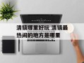 清镇哪里好玩 清镇最热闹的地方是哪里
