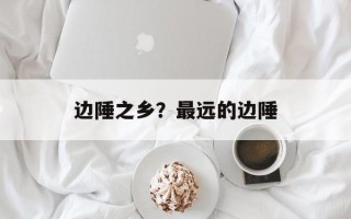 边陲之乡？最远的边陲