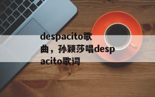 despacito歌曲，孙颖莎唱despacito歌词