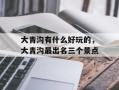 大青沟有什么好玩的，大青沟最出名三个景点
