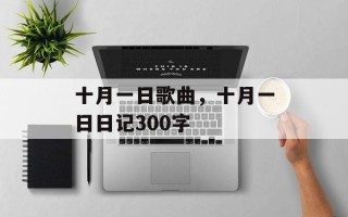十月一日歌曲，十月一日日记300字