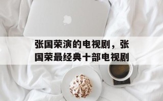 张国荣演的电视剧，张国荣最经典十部电视剧