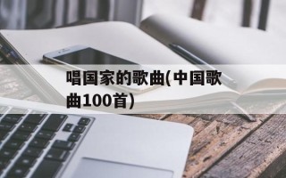 唱国家的歌曲(中国歌曲100首)