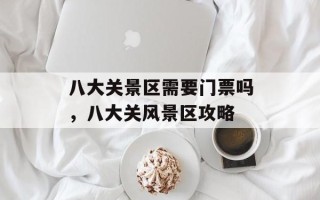 八大关景区需要门票吗，八大关风景区攻略