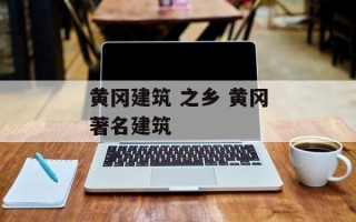 黄冈建筑 之乡 黄冈著名建筑