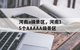 河南a级景区，河南15个AAAAA级景区