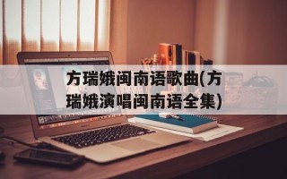 方瑞娥闽南语歌曲(方瑞娥演唱闽南语全集)