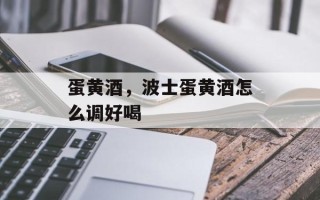 蛋黄酒，波士蛋黄酒怎么调好喝