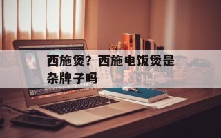 西施煲？西施电饭煲是杂牌子吗
