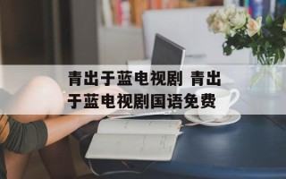 青出于蓝电视剧 青出于蓝电视剧国语免费