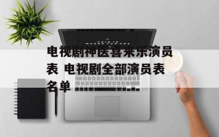电视剧神医喜来乐演员表 电视剧全部演员表名单