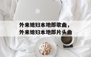 外来媳妇本地郎歌曲，外来媳妇本地郎片头曲