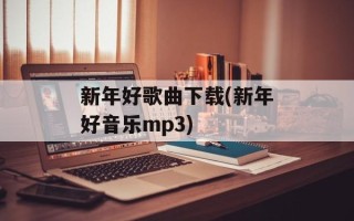 新年好歌曲下载(新年好音乐mp3)