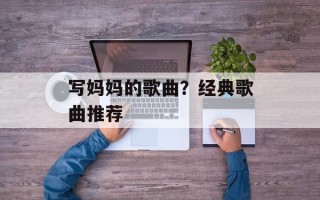 写妈妈的歌曲？经典歌曲推荐