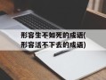 形容生不如死的成语(形容活不下去的成语)