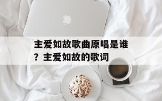 主爱如故歌曲原唱是谁？主爱如故的歌词