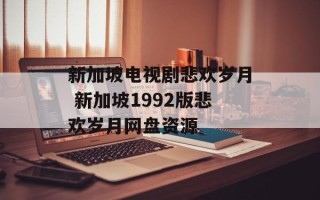 新加坡电视剧悲欢岁月 新加坡1992版悲欢岁月网盘资源