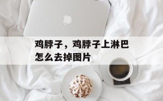 鸡脖子，鸡脖子上淋巴怎么去掉图片
