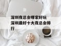 深圳夜总会哪家好玩 深圳最好十大夜总会排行