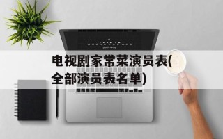 电视剧家常菜演员表(全部演员表名单)