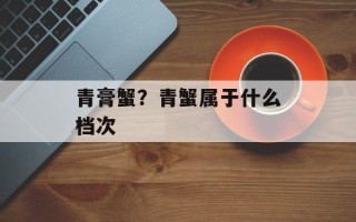 青膏蟹？青蟹属于什么档次