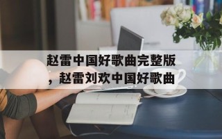 赵雷中国好歌曲完整版，赵雷刘欢中国好歌曲