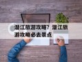 潜江旅游攻略？潜江旅游攻略必去景点