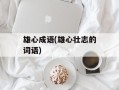 雄心成语(雄心壮志的词语)