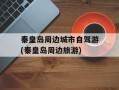 秦皇岛周边城市自驾游(秦皇岛周边旅游)
