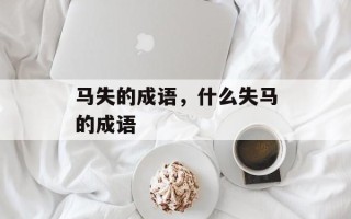 马失的成语，什么失马的成语