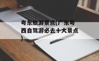 粤东旅游景点(广东粤西自驾游必去十大景点)