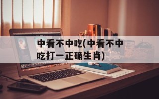 中看不中吃(中看不中吃打一正确生肖)