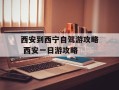 西安到西宁自驾游攻略 西安一日游攻略