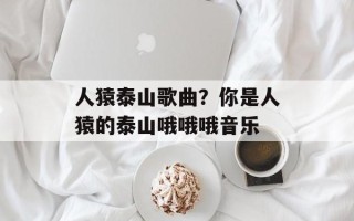 人猿泰山歌曲？你是人猿的泰山哦哦哦音乐