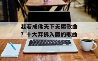 我若成佛天下无魔歌曲？十大弃佛入魔的歌曲