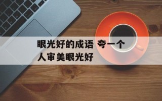 眼光好的成语 夸一个人审美眼光好