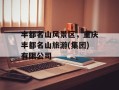 丰都名山风景区，重庆丰都名山旅游(集团)有限公司