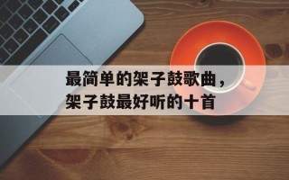 最简单的架子鼓歌曲，架子鼓最好听的十首