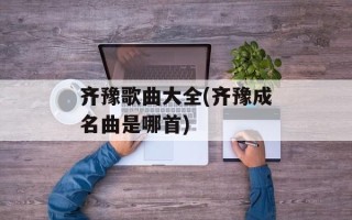 齐豫歌曲大全(齐豫成名曲是哪首)