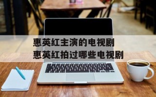 惠英红主演的电视剧 惠英红拍过哪些电视剧