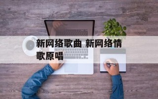 新网络歌曲 新网络情歌原唱
