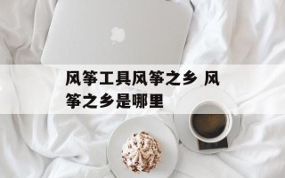 风筝工具风筝之乡 风筝之乡是哪里
