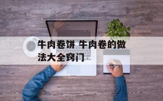 牛肉卷饼 牛肉卷的做法大全窍门