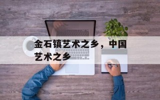 金石镇艺术之乡，中国艺术之乡