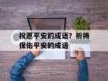 祝愿平安的成语？祈祷保佑平安的成语